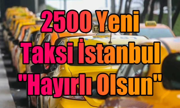 2 bin 500 yeni taksi geliyor